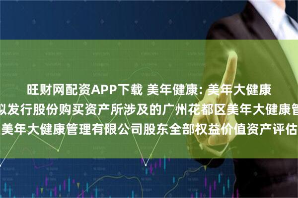 旺财网配资APP下载 美年健康: 美年大健康产业控股股份有限公司拟发行股份购买资产所涉及的广州花都区美年大健康管理有限公司股东全部权益价值资产评估报告内容摘要