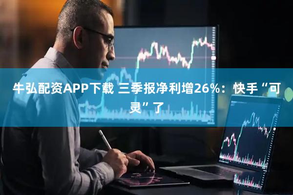 牛弘配资APP下载 三季报净利增26%：快手“可灵”了