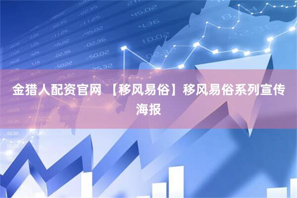 金猎人配资官网 【移风易俗】移风易俗系列宣传海报