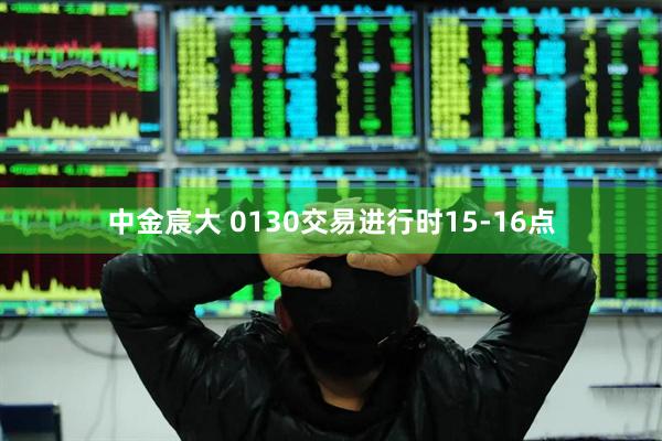 中金宸大 0130交易进行时15-16点