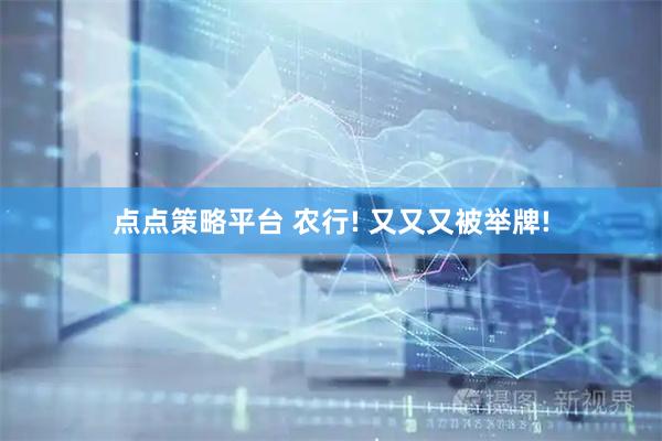 点点策略平台 农行! 又又又被举牌!